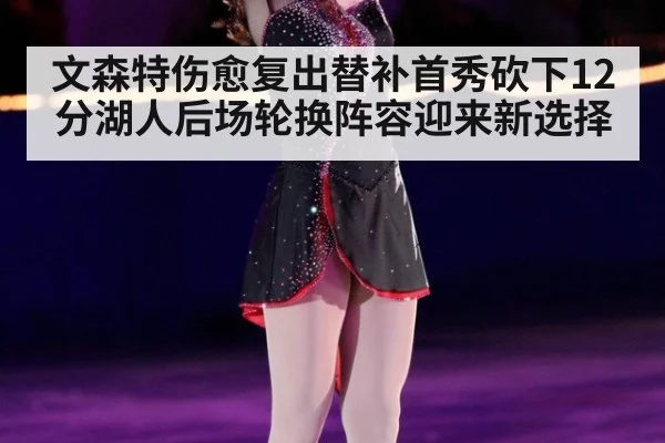 文森特伤愈复出替补首秀砍下12分湖人后场轮换阵容迎来新选择